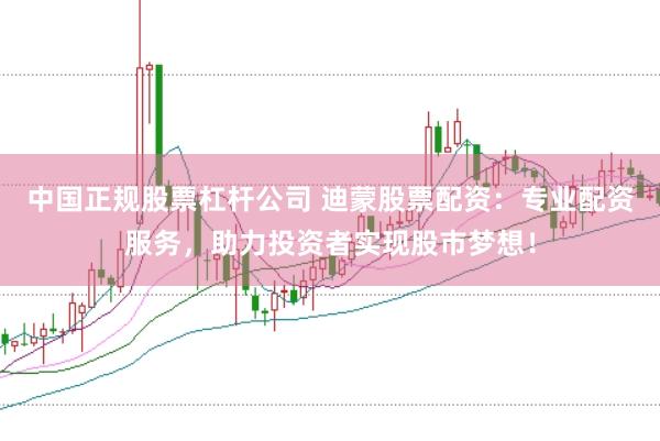 中国正规股票杠杆公司 迪蒙股票配资:专业配资服务,助力投资者实现股市梦想!