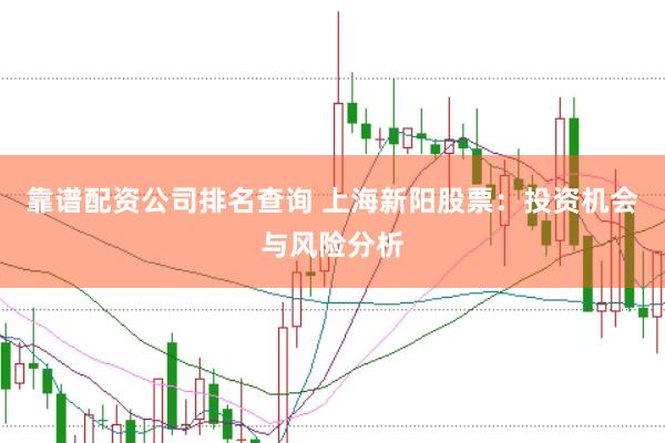 靠谱配资公司排名查询 上海新阳股票:投资机会与风险分析
