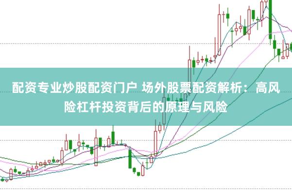 配资专业炒股配资门户 场外股票配资解析：高风险杠杆投资背后的原理与风险