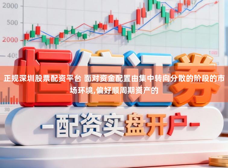 正规深圳股票配资平台 面对资金配置由集中转向分散的阶段的市场环境,偏好顺周期资产的