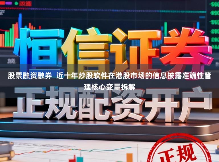 股票融资融券  近十年炒股软件在港股市场的信息披露准确性管理核心变量拆解