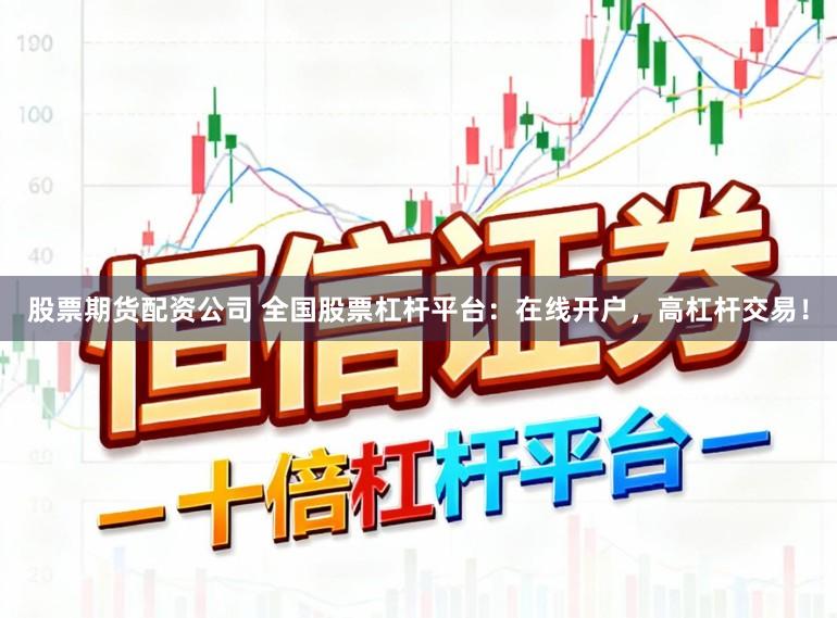 股票期货配资公司 全国股票杠杆平台：在线开户，高杠杆交易！