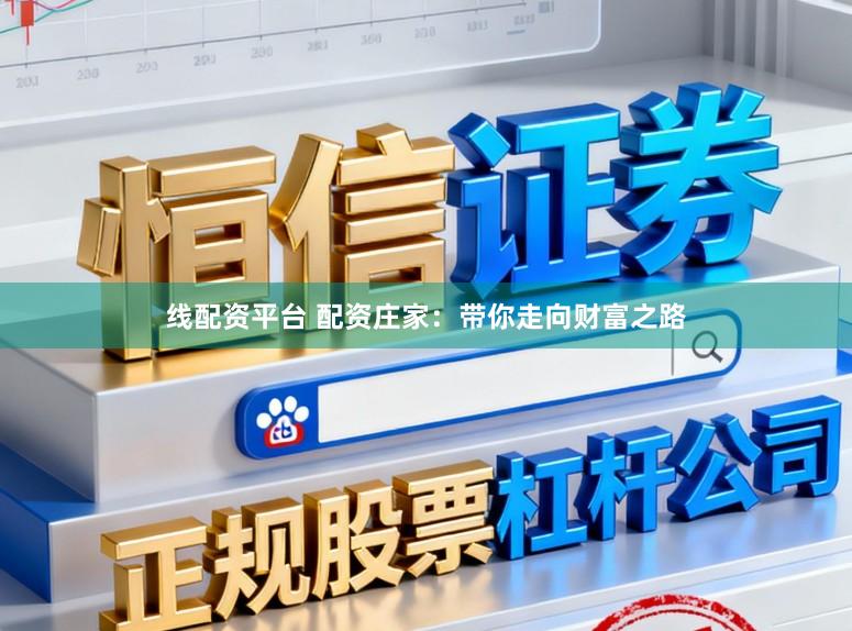 线配资平台 配资庄家：带你走向财富之路