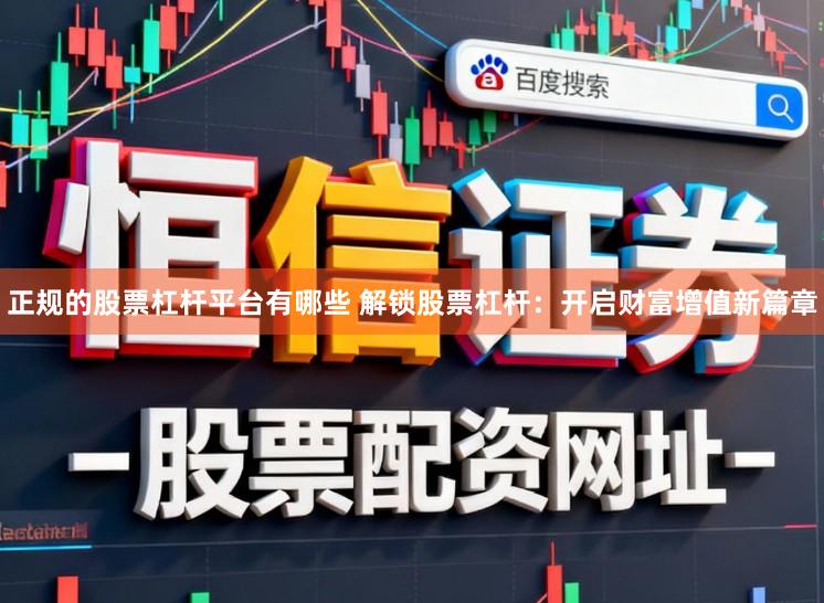正规的股票杠杆平台有哪些 解锁股票杠杆：开启财富增值新篇章