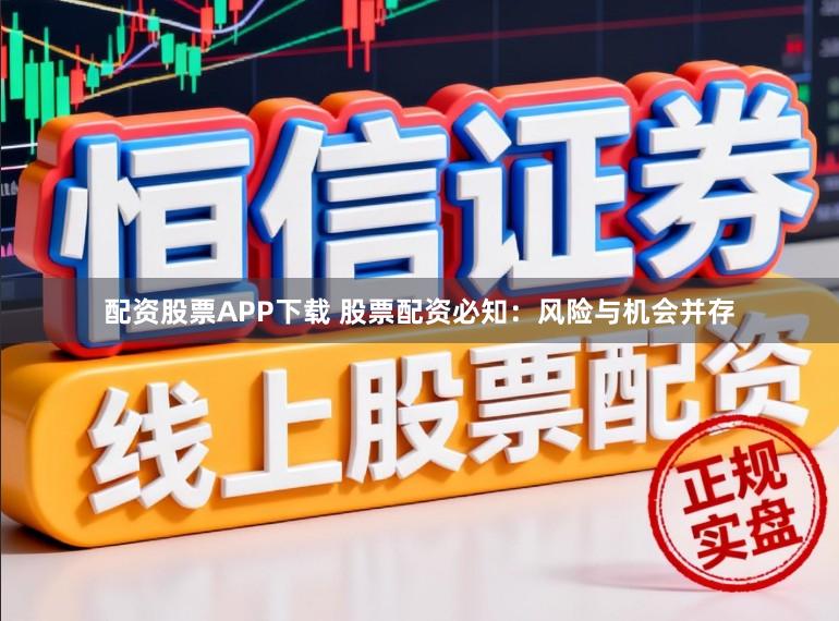 配资股票APP下载 股票配资必知：风险与机会并存