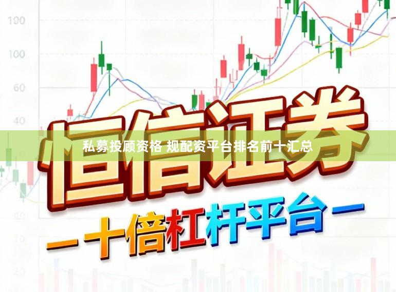 私募投顾资格 规配资平台排名前十汇总