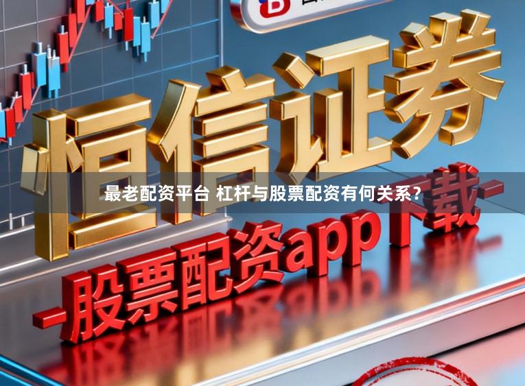 最老配资平台 杠杆与股票配资有何关系？