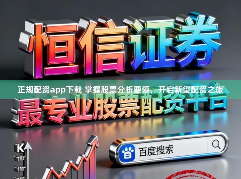 正规配资app下载 掌握股票分析要领，开启新玺配资之旅