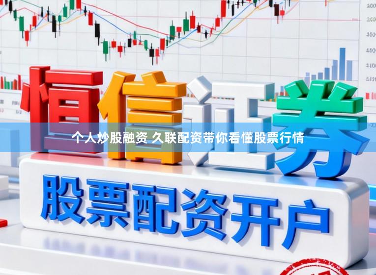 个人炒股融资 久联配资带你看懂股票行情