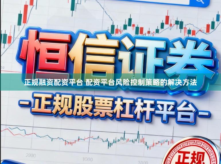 正规融资配资平台 配资平台风险控制策略的解决方法