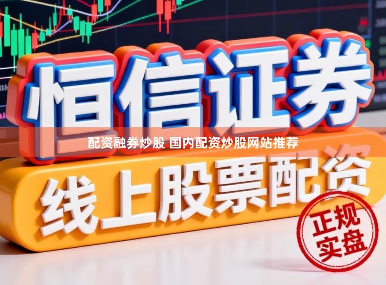 配资融券炒股 国内配资炒股网站推荐