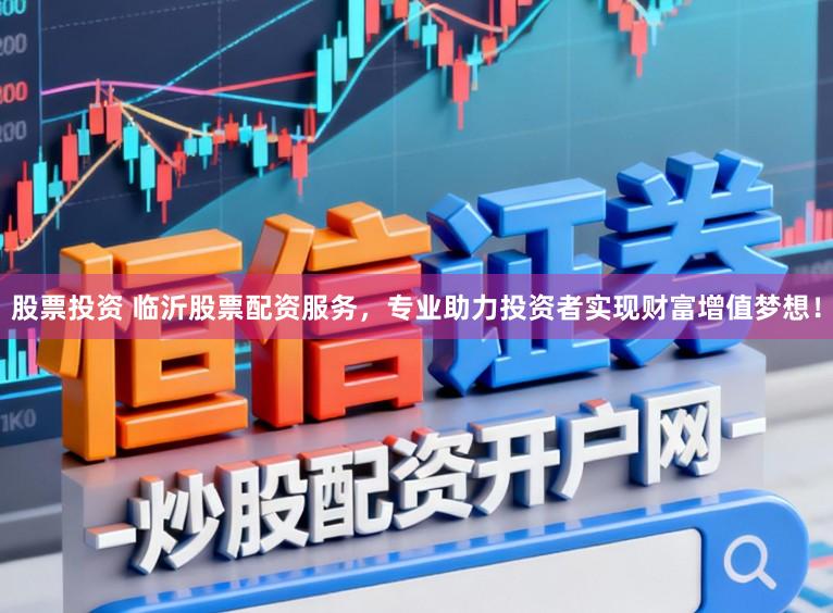 股票投资 临沂股票配资服务，专业助力投资者实现财富增值梦想！